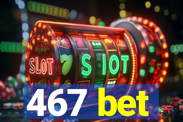 467 bet